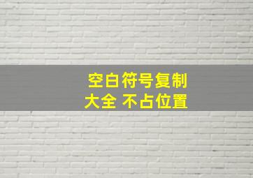 空白符号复制大全 不占位置